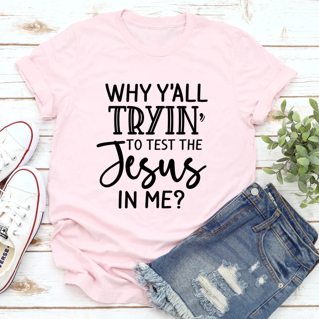 Why Y'All Tryin' to Test the Jesus in Me T-Shirt