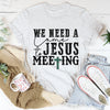 We Need a Come to Jesus Meeting T-Shirt