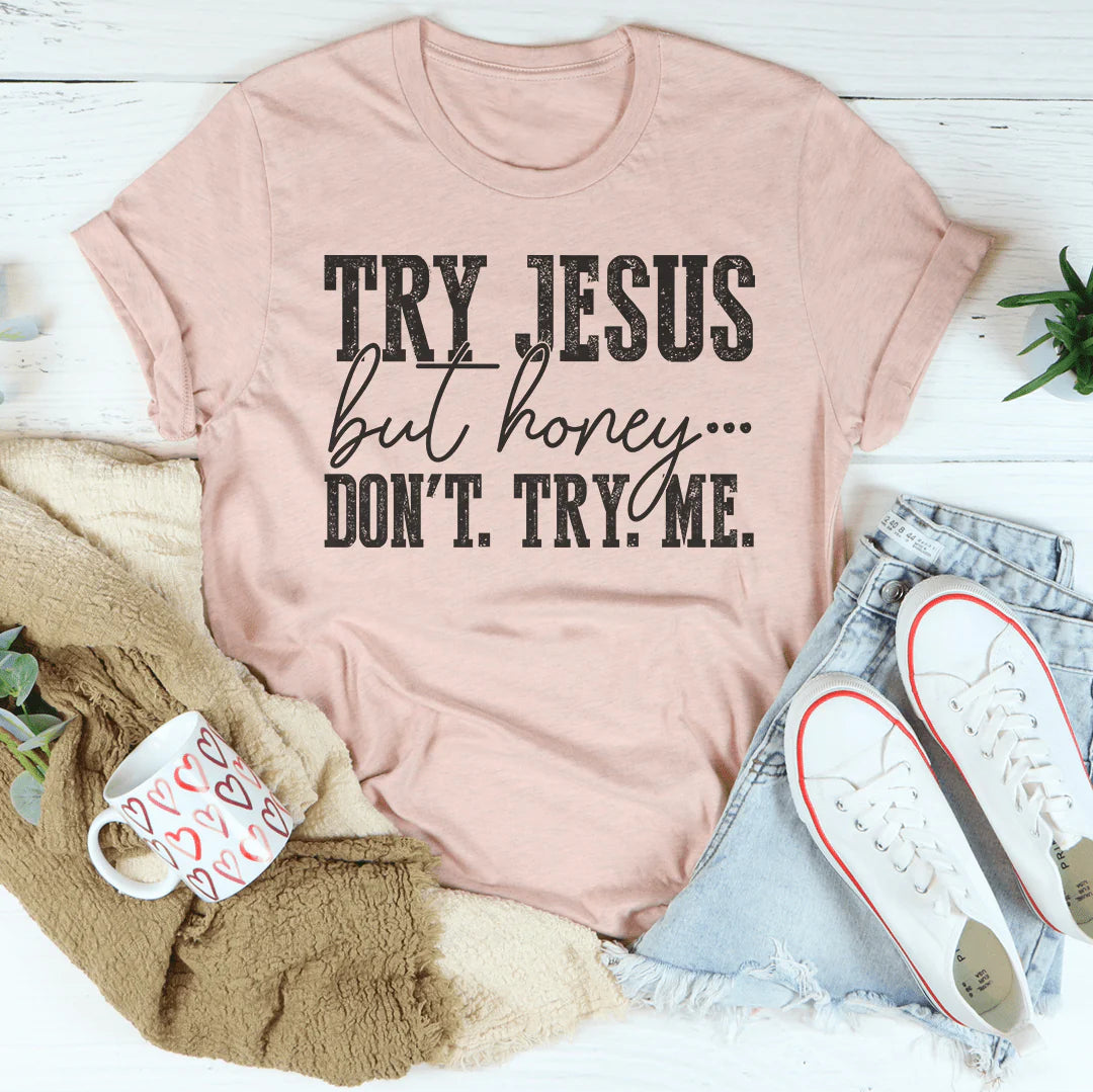Try Jesus but Honey Don'T Try Me T-Shirt