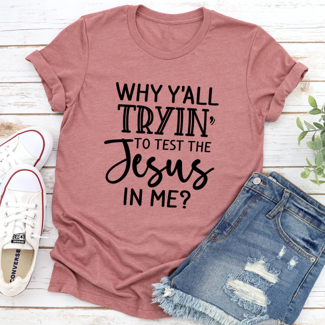Why Y'All Tryin' to Test the Jesus in Me T-Shirt